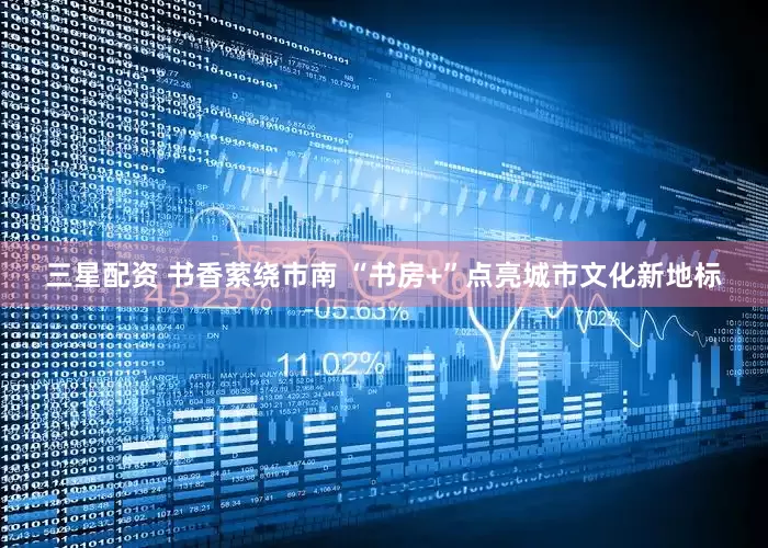 三星配资 书香萦绕市南 “书房+”点亮城市文化新地标