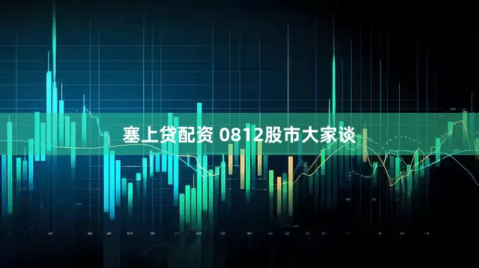 塞上贷配资 0812股市大家谈